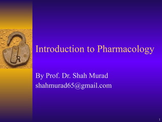 Introduction to Pharmacology By Prof. Dr. Shah Murad [email_address] 