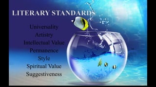 LITERARY STANDARDS
Universality
Artistry
Intellectual Value
Permanence
Style
Spiritual Value
Suggestiveness
ignatius joseph n estroga

 