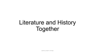 Literature and History
Together

ignatius joseph n estroga

 