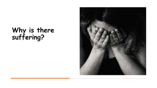 Why is there
suffering?
 
