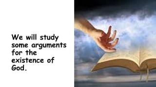 We will study
some arguments
for the
existence of
God.
 