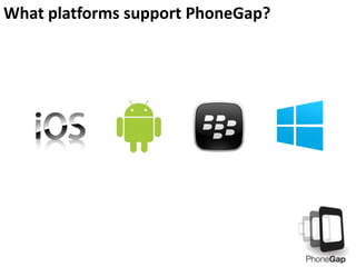 What platforms support PhoneGap?
 