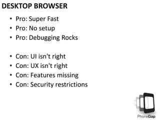 • Pro: Super Fast
• Pro: No setup
• Pro: Debugging Rocks
• Con: UI isn't right
• Con: UX isn't right
• Con: Features missing
• Con: Security restrictions
DESKTOP BROWSER
 