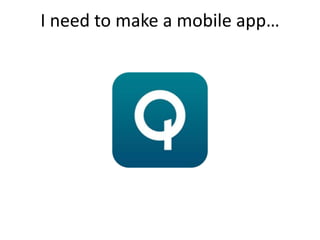 I need to make a mobile app…
 