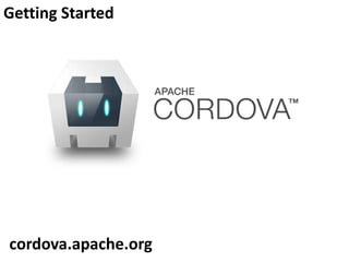 Getting Started

cordova.apache.org

 