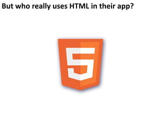 But who really uses HTML in their app?

 