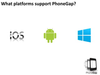 What platforms support PhoneGap?

 