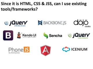 Since it is HTML, CSS & JSS, can I use existing
tools/frameworks?

 