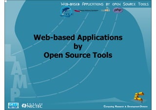 Web-based Applications
         by
  Open Source Tools




                         1
 