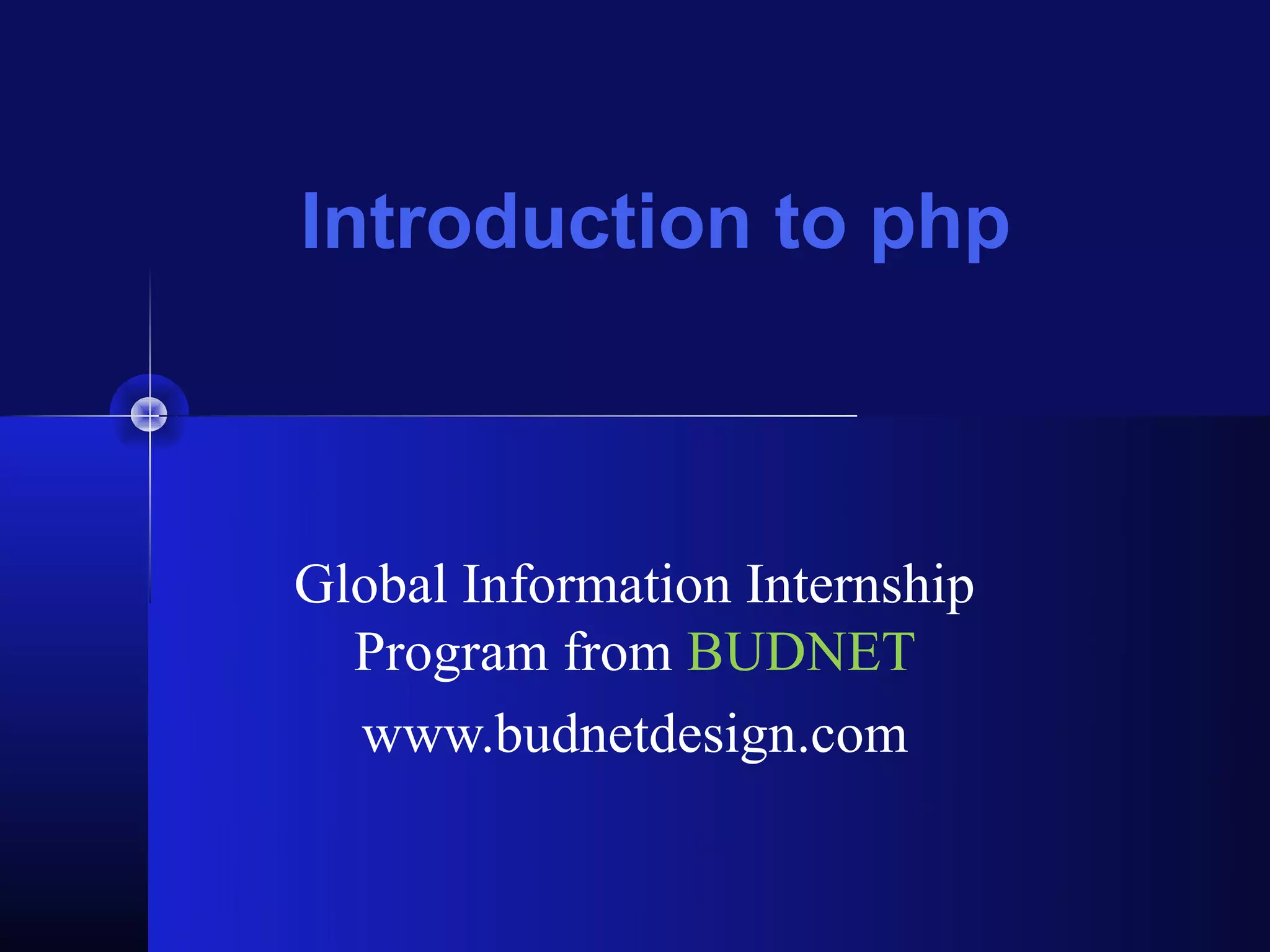 Introduction to php



Global Information Internship
  Program from BUDNET
  www.budnetdesign.com
 