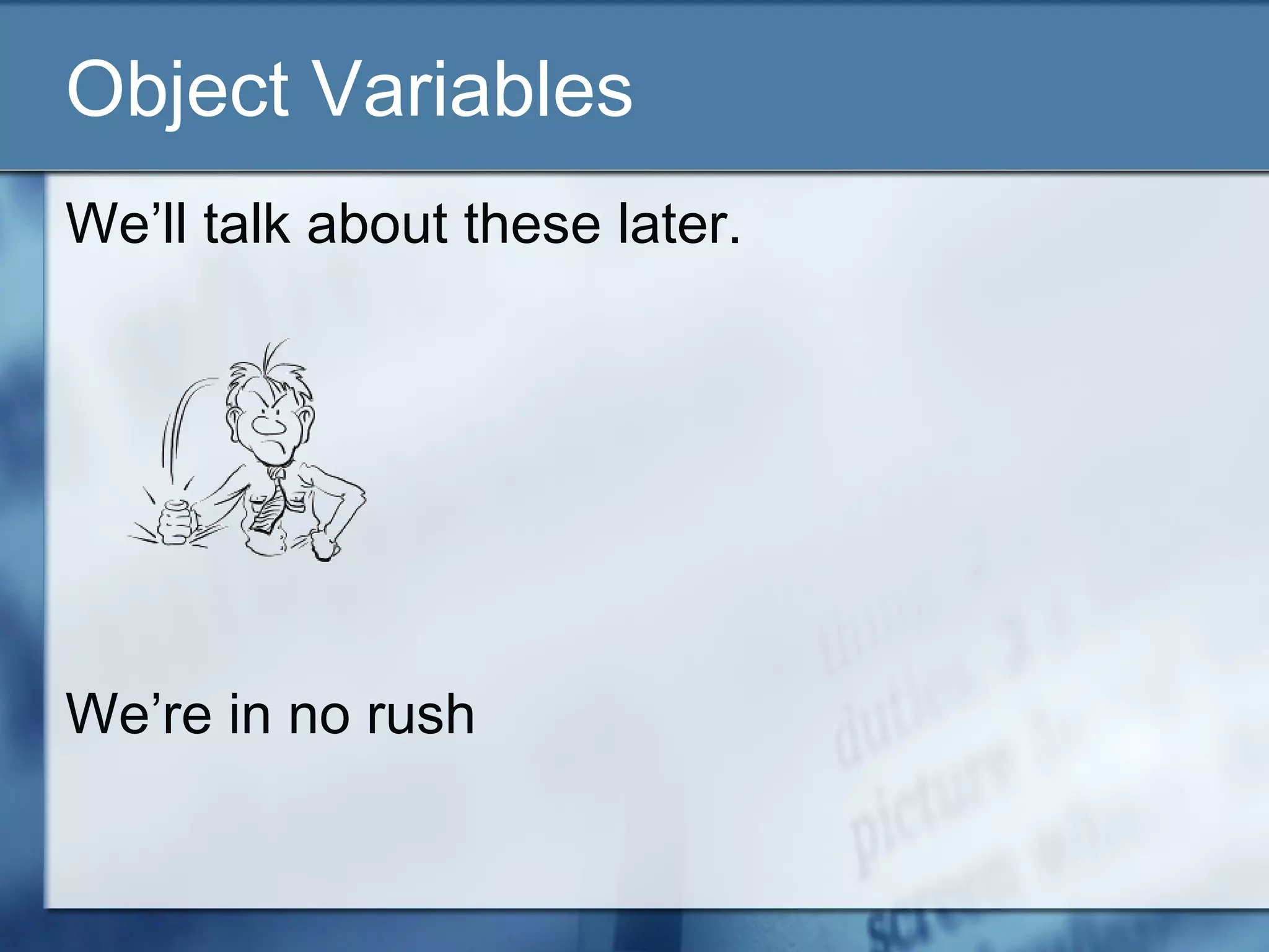 Object Variables
We’ll talk about these later.
We’re in no rush
 