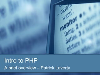 Intro to PHP
A brief overview – Patrick Laverty
 
