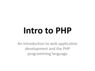 Intro to PHP An introduction to web application development and the PHP programming language 