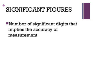 +
SIGNIFICANT FIGURES
Number of significant digits that
implies the accuracy of
measurement
 