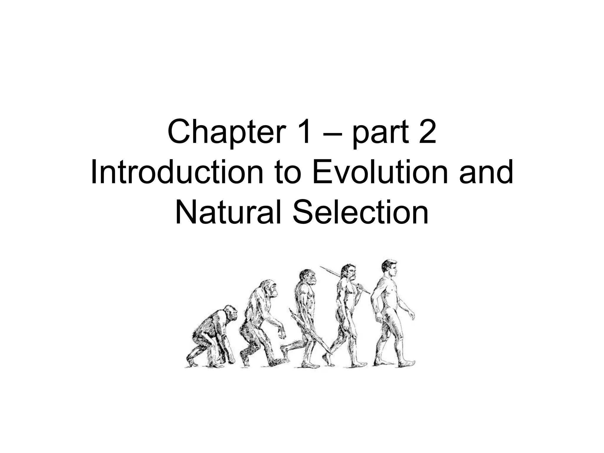 Chapter 1 – part 2
Introduction to Evolution and
Natural Selection

 