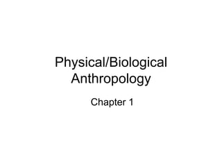 Physical/Biological
Anthropology
Chapter 1

 