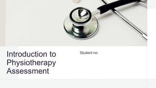 Introduction to
Physiotherapy
Assessment
Student no:
 
