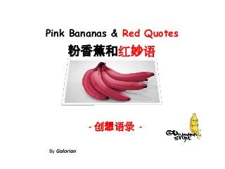 Pink Bananas & Red Quotes
By Galorian
- 创想语录 -
粉香蕉和红妙语
 