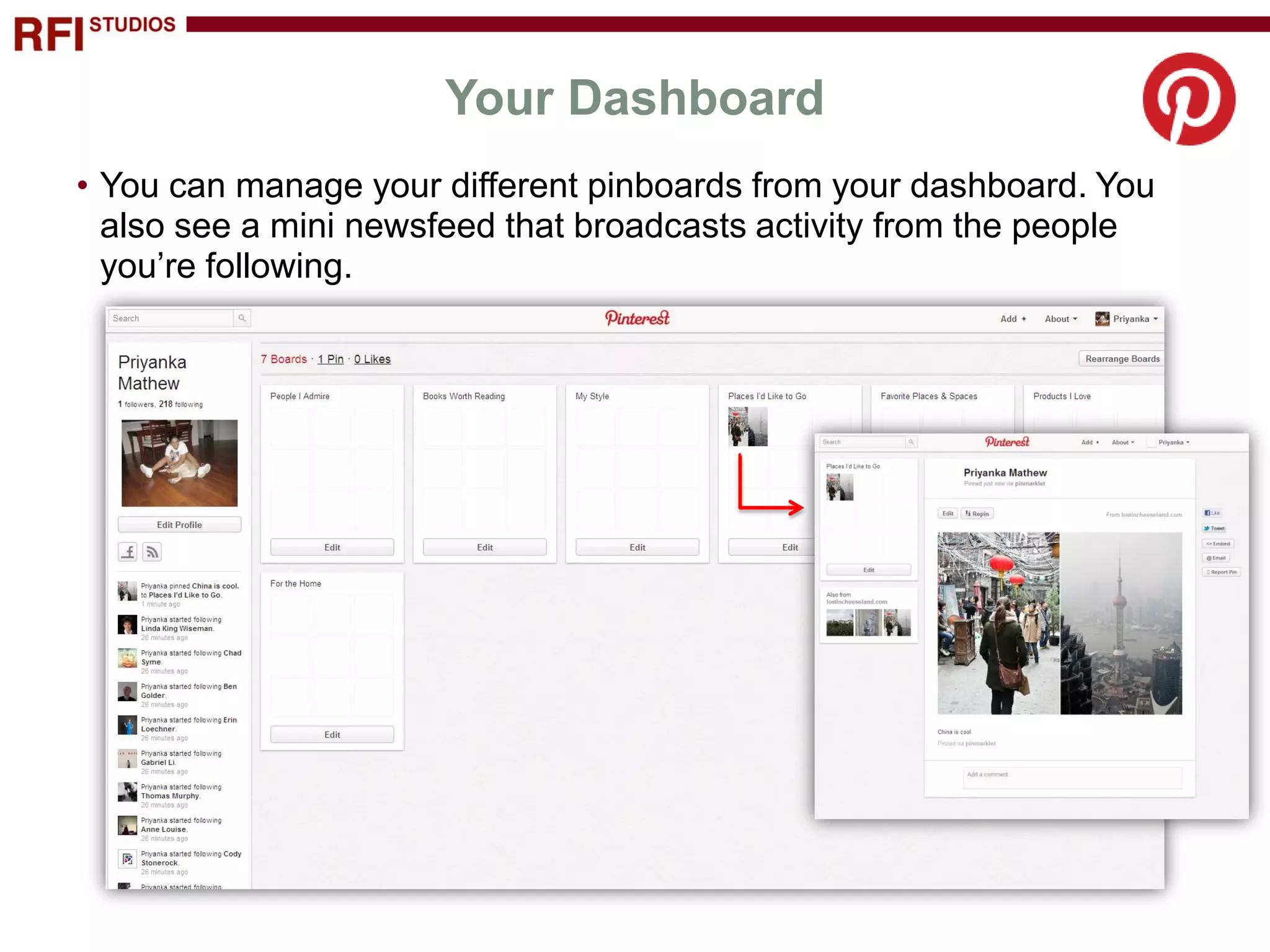 Your Dashboard
• You can manage your different pinboards from your dashboard. You
  also see a mini newsfeed that broadcasts activity from the people
  you’re following.
 