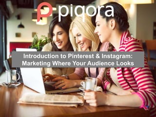 Introduction to Pinterest & Instagram: 
Marketing Where Your Audience Looks 
 