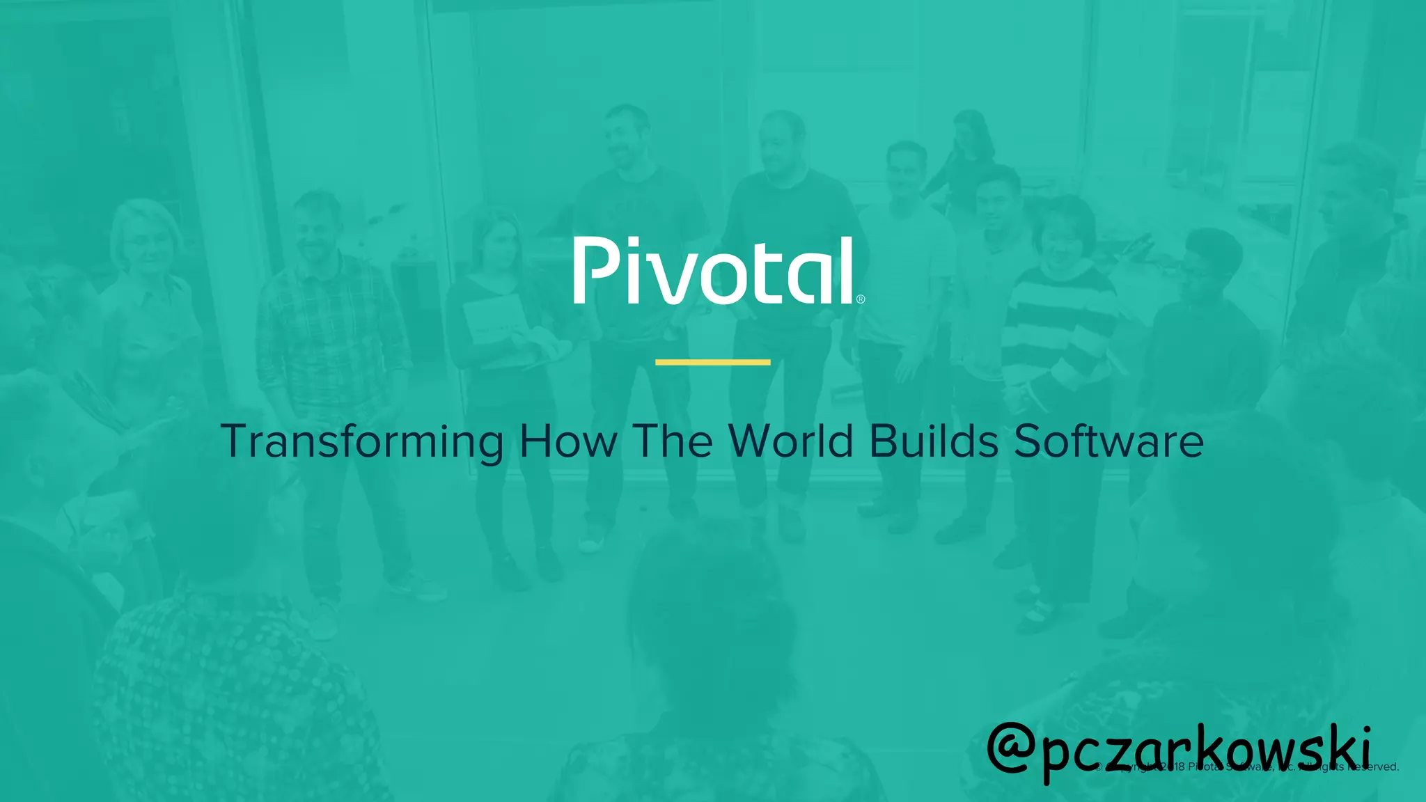 Transforming How The World Builds Software
© Copyright 2018 Pivotal Software, Inc. All rights Reserved.@pczarkowski
 