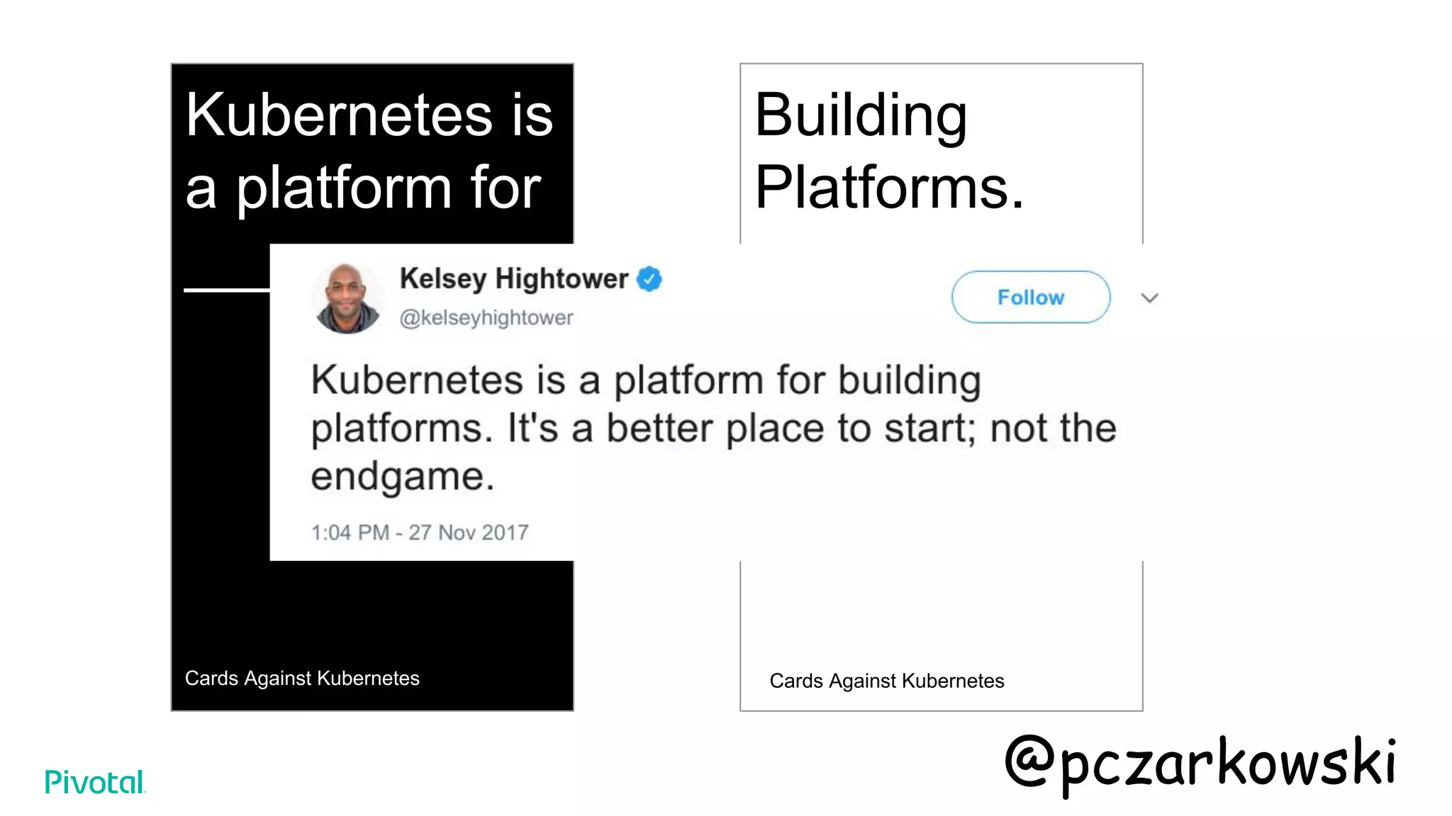 Kubernetes is
a platform for
______
Cards Against Kubernetes
Building
Platforms.
Cards Against Kubernetes
@pczarkowski
 