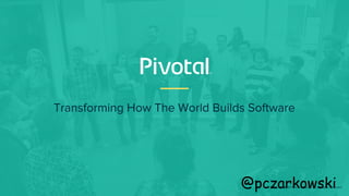 Transforming How The World Builds Software
© Copyright 2018 Pivotal Software, Inc. All rights Reserved.@pczarkowski
 