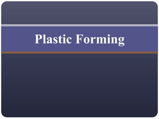 Plastic Forming
 