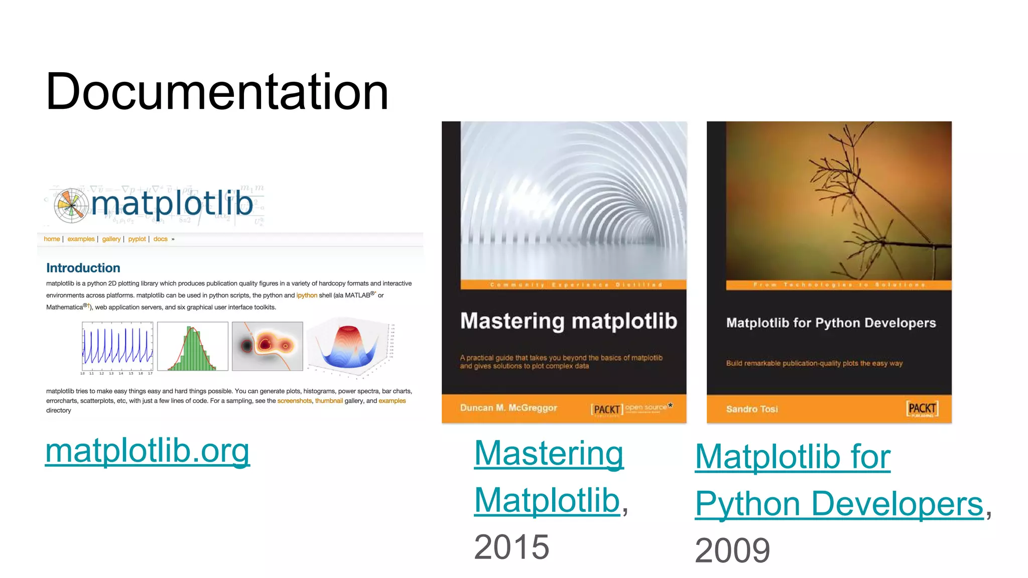 Documentation
Matplotlib for
Python Developers,
2009
Mastering
Matplotlib,
2015
matplotlib.org
 