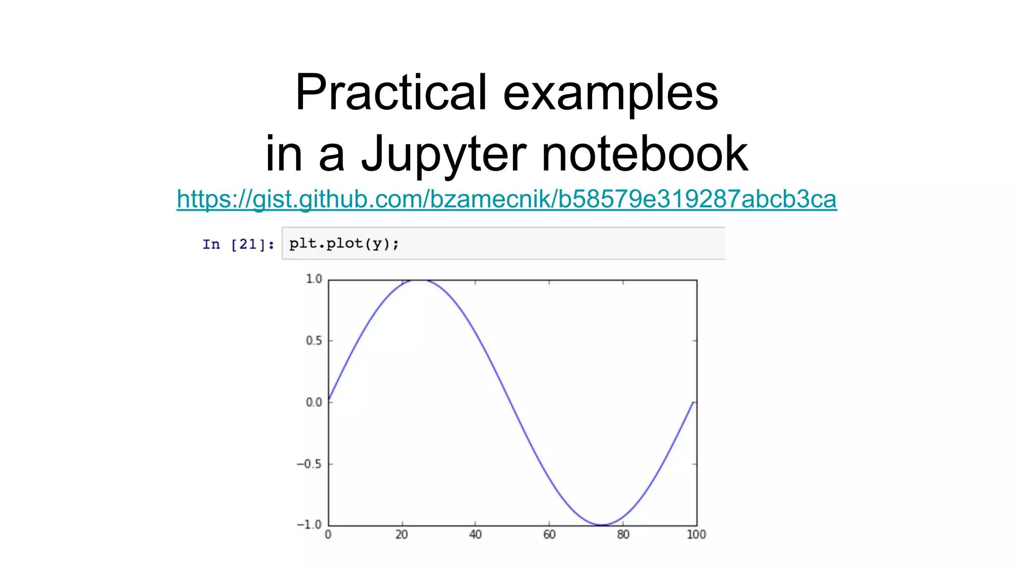 Practical examples
in a Jupyter notebook
https://gist.github.com/bzamecnik/b58579e319287abcb3ca
 