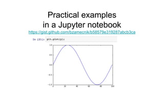 Practical examples
in a Jupyter notebook
https://gist.github.com/bzamecnik/b58579e319287abcb3ca
 