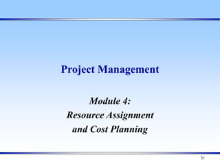31
Project Management
Module 4:
Resource Assignment
and Cost Planning
 