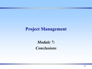 55
Project Management
Module 7:
Conclusions
 