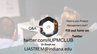 Q&A
Want to join Product
Management club?
Fill out form on
Twitter
twitter.com/IUPMCLUB
Or Email me
LJASTREM@indiana.edu
 