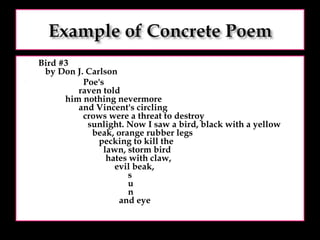 Bird #3    by Don J. Carlson                      Poe's                   raven told             him nothing nevermore                   and Vincent's circling                     crows were a threat to destroy                       sunlight. Now I saw a bird, black with a yellow                         beak, orange rubber legs                            pecking to kill the                              lawn, storm bird                               hates with claw,                                   evil beak,                                         s                                         u                                         n                                     and eye 