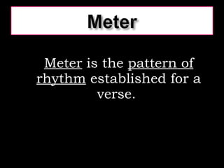 Meter  is the  pattern of rhythm  established for a verse.  
