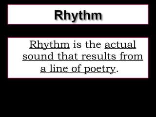 Rhythm  is the  actual sound that results from a line of poetry .   