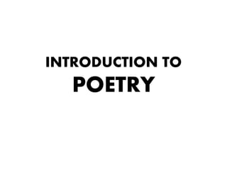 INTRODUCTION TO
POETRY
 