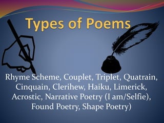 Rhyme Scheme, Couplet, Triplet, Quatrain,
Cinquain, Clerihew, Haiku, Limerick,
Acrostic, Narrative Poetry (I am/Selfie),
Found Poetry, Shape Poetry)
 