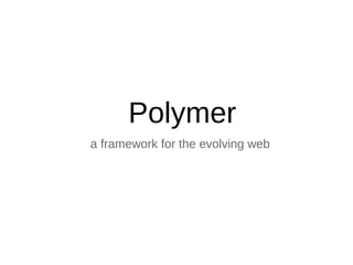Polymer
a framework for the evolving web
 