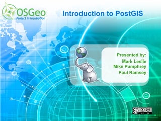 Introduction to PostGIS Presented by: Mark Leslie Mike Pumphrey Paul Ramsey 