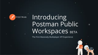 Introducing
Postman Public
Workspaces BETA
The First Massively Multiplayer API Experience
 