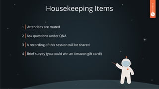 Housekeeping Items
2 Ask questions under Q&A
3 A recording of this session will be shared
4 Brief survey (you could win an Amazon gift card!)
1 Attendees are muted
 