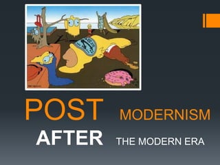 POST MODERNISM
AFTER THE MODERN ERA
 