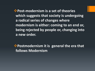 Post-modernism is a set of theories
which suggests that society is undergoing
a radical series of changes where
modernism...
