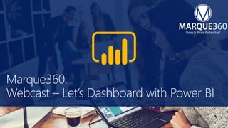 Marque360:
Webcast – Let’s Dashboard with Power BI
 