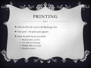 PRINTING
 Click the File tab to go to the Backstage view
 Click print – the print pane appears
 Select the print layout...