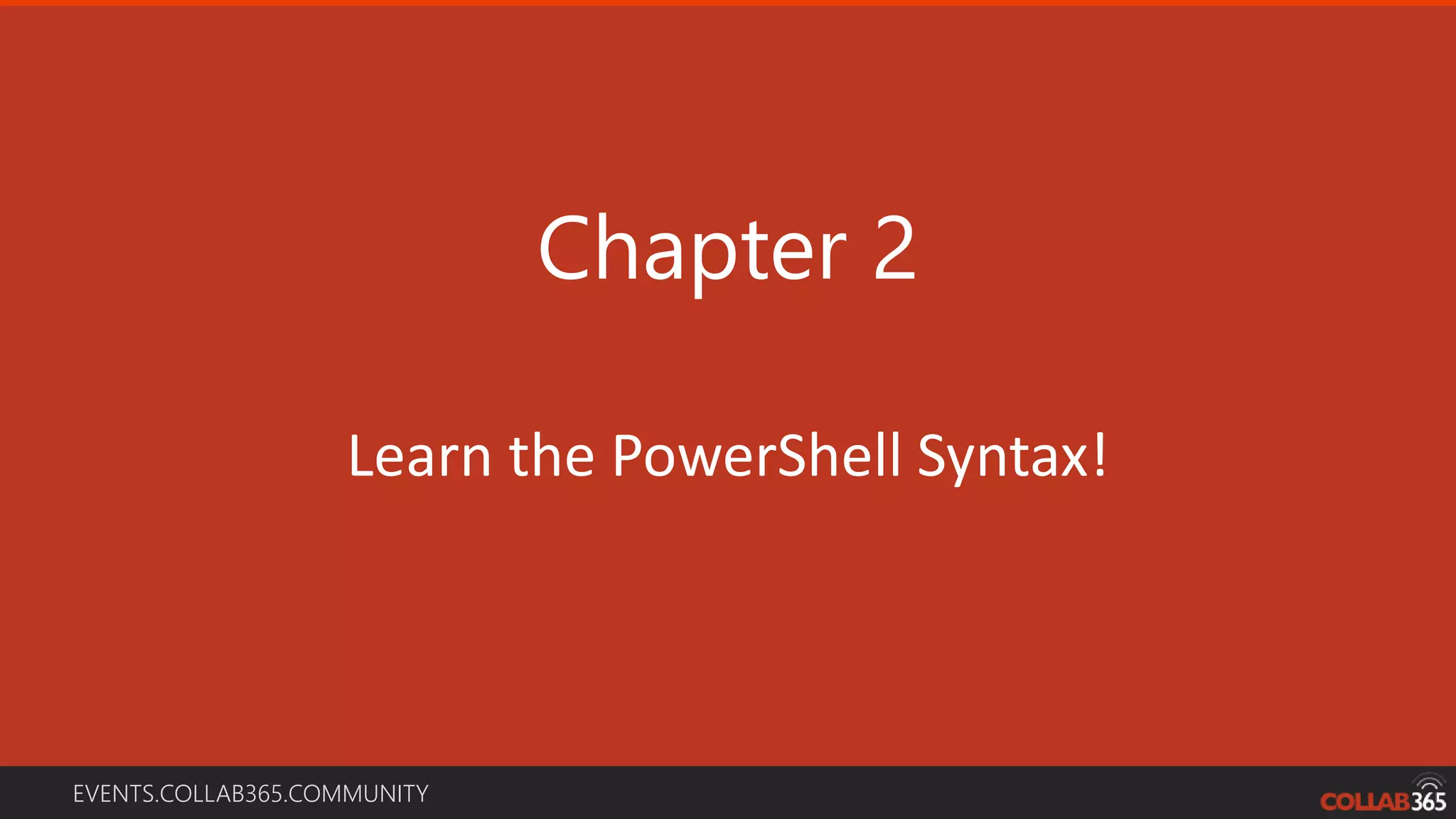 EVENTS.COLLAB365.COMMUNITY
Chapter 2
Learn the PowerShell Syntax!
 