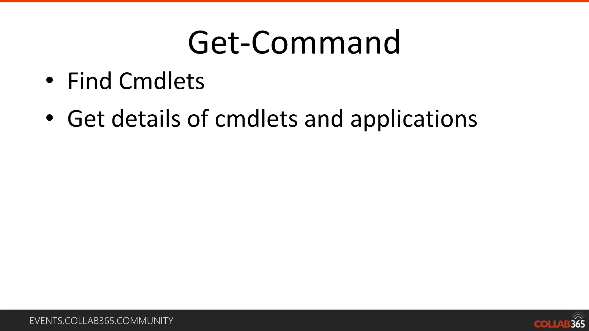 EVENTS.COLLAB365.COMMUNITY
Get-Command
• Find Cmdlets
• Get details of cmdlets and applications
 