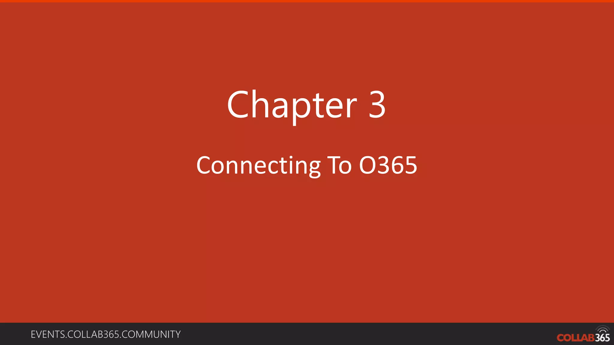 EVENTS.COLLAB365.COMMUNITY
Chapter 3
Connecting To O365
 